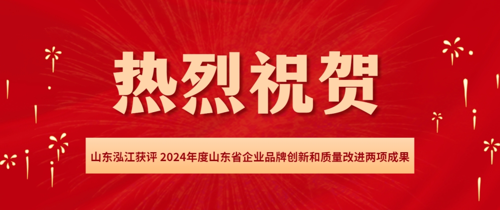 祝贺山东泓江获评山东省质量品牌创新成果和山东省质量改进优秀成果两个奖项